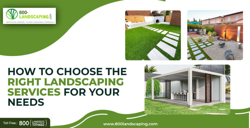How to Choose the Right Landscaping Services for Your Needs